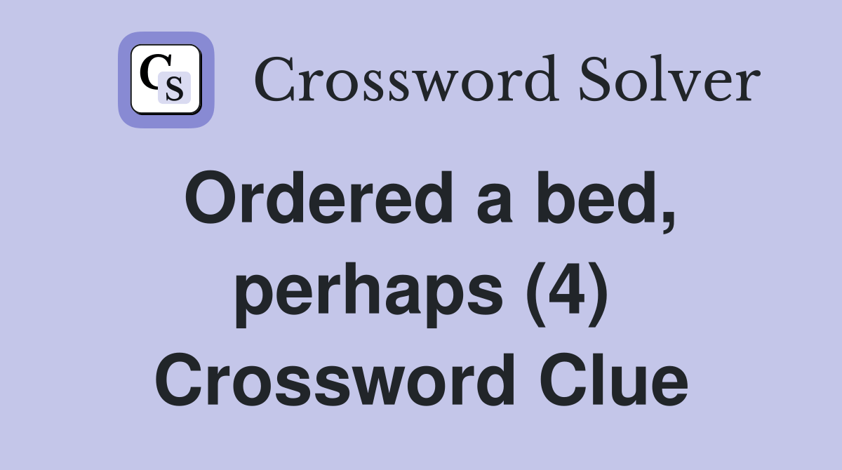 Ordered a bed, perhaps (4) Crossword Clue Answers Crossword Solver